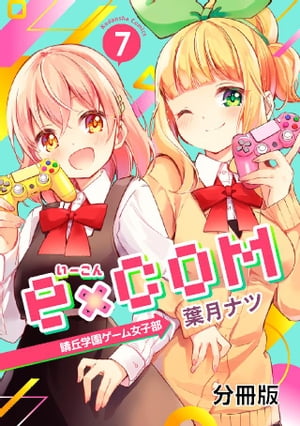 ｅ×ＣＯＭ　晴丘学園ゲーム女子部　分冊版（７）