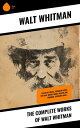 The Complete Works of Walt Whitman Leaves of Grass, Franklin Evans, The Half-Breed, Manly Health and Training, Specimen Days...【電子書籍】 Walt Whitman