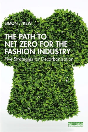 楽天楽天Kobo電子書籍ストアThe Path to Net Zero for the Fashion Industry Five Strategies for Decarbonisation【電子書籍】[ Simon J. Kew ]