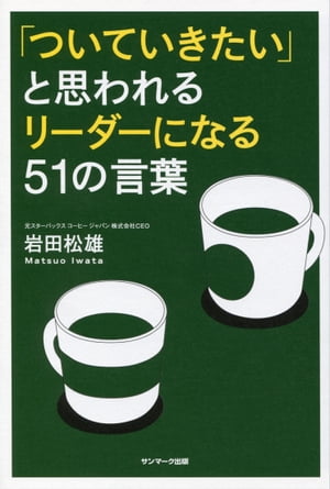 「ついていきたい」と思われるリーダーになる51の言葉【電子書籍】[ 岩田松雄 ]