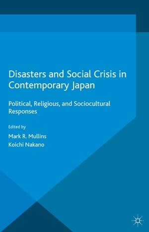 Disasters and Social Crisis in Contemporary Japan Political, Religious, and Sociocultural Responses