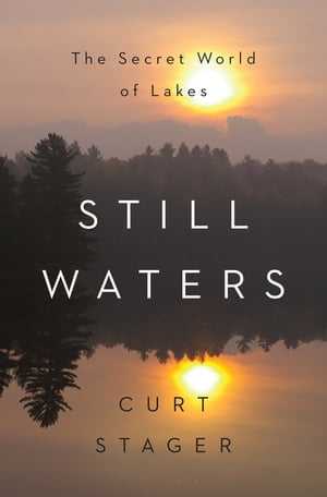 Still Waters: The Secret World of Lakes【電子書籍】 Curt Stager