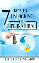 KEYS TO UNLOCKING THE SUPERNATURAL【電子書籍】 Frequency Revelator