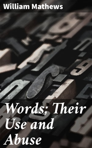 Words Their Use and Abuse【電子書籍】 William Mathews