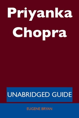Priyanka Chopra - Unabridged Guide