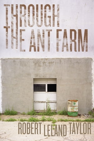 Through the Ant Farm【電子書籍】[ Robert Leland Taylor ]