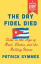 The Day Fidel Died Cuba in the Age of Ra?l, Obam