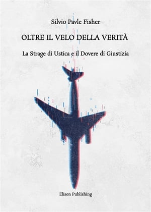 Oltre il velo della verit? La Strage di Ustica e il Dovere di Giustizia【電子書籍】[ Silvio Pavle Fisher ]