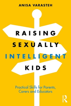 Raising Sexually Intelligent Kids Practical Skills for Parents, Carers and Educators【電子書籍】[ Anisa Varasteh ]