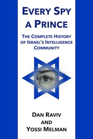 Every Spy A Prince: The Complete History of Israel’s Intelligence Community