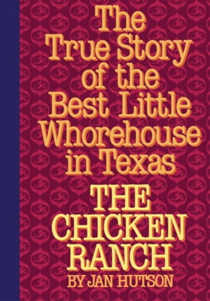 The Chicken Ranch The True Story of the Best Little Whorehouse in Texas