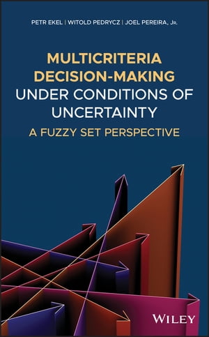 Multicriteria Decision-Making Under Conditions of Uncertainty A Fuzzy Set Perspective【電子書籍】 Petr Ekel