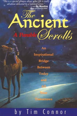 The Ancient Scrolls, a Parable An Inspirational Bridge Between Today and All Your Tomorrows【電子書籍】[ Tim Connor ]
