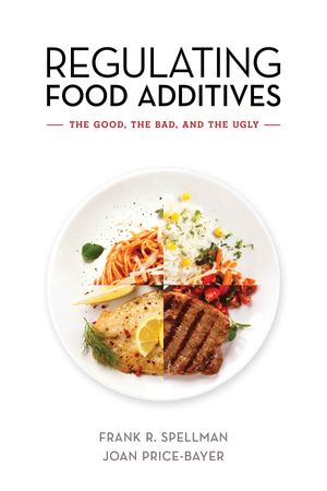 Regulating Food Additives The Good, the Bad, and the Ugly【電子書籍】[ Frank R. Spellman ]