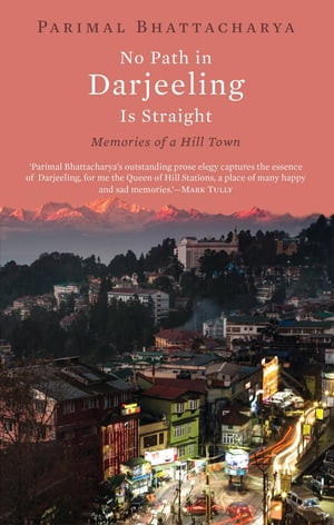 No Path in Darjeeling Is Straight Memories of a Hill Town【電子書籍】[ Parimal Bhattacharya ]