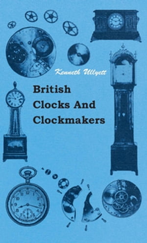 British Clocks And Clockmakers【電子書籍】 Kenneth Ullyett