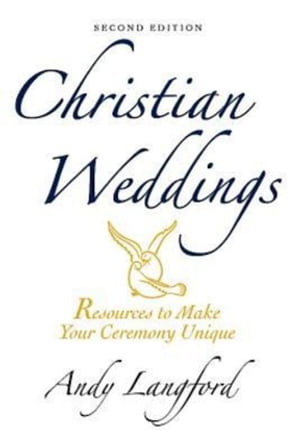 Christian Weddings, Second Edition Resources to Make Your Ceremony Unique【電子書籍】 Andy Langford