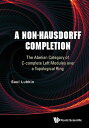 Non-hausdorff Completion, A: The Abelian Category Of C-complete Left Modules Over A Topological Ring【電子書籍】 Saul Lubkin