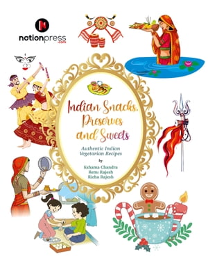 Indian Snacks, Preserves and Sweets Authentic Indian Vegetarian recipes【電子書籍】 Kshama Chandra