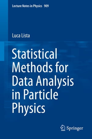Statistical Methods for Data Analysis in Particle Physics【電子書籍】 Luca Lista
