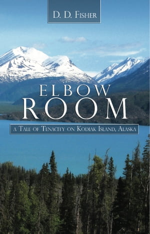 Elbow Room: A Tale of Tenacity on Kodiak Island, Alaska