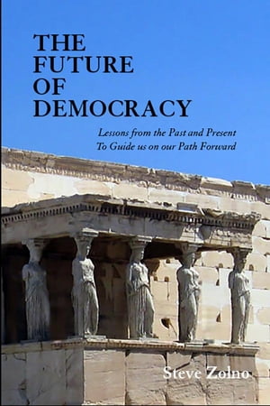 THE FUTURE OF DEMOCRACY Lessons From the Past and Present To Guide us on our Pat...