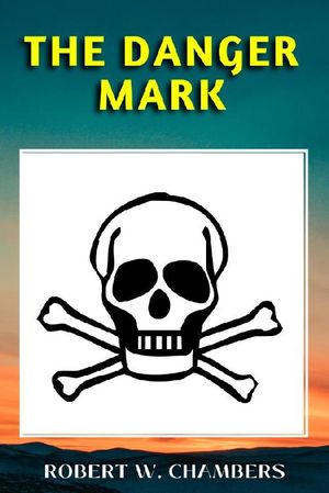 The Danger Mark【電子書籍】[ Robert W. Chambers ]