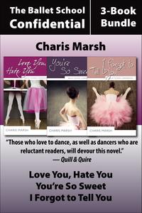 Ballet School Confidential: The Complete 3-Book Bundle Love You, Hate You / I Forgot to Tell You / You're So Sweet【電子書籍】[ Charis Marsh ]