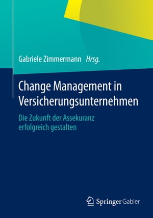 Change Management in Versicherungsunternehmen Die Zukunft der Assekuranz erfolgreich gestalten