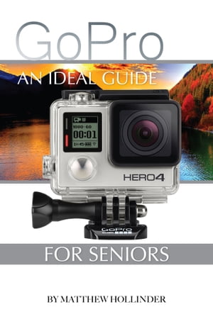 GoPro: An Ideal Guide for Seniors【電子書籍】[ Matthew Hollinder ]