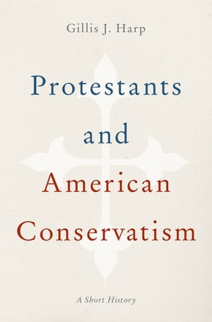 Protestants and American Conservatism A Short History