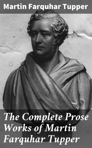 The Complete Prose Works of Martin Farquhar Tupper