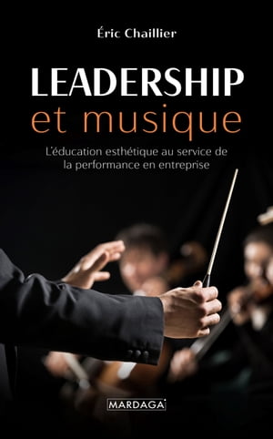 Leadership et musique L'?ducation esth?tique au service de la performance en entreprise