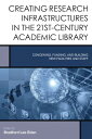 Creating Research Infrastructures in the 21st-Century Academic Library Conceiving, Funding, and Building New Facilities and Staff【電子書籍】