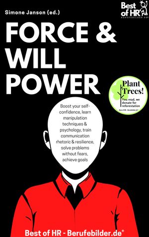Force & Willpower Boost your self-confidence, learn manipulation techniques & psychology, train communication rhetoric & resilience, solve problems without fears, achieve goals【電子書籍】[ Simone Janson ]