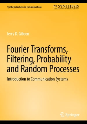 Fourier Transforms, Filtering, Probability and Random Processes Introduction to Communication Systems【電子書籍】 Jerry D. Gibson