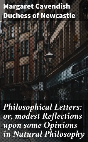 Philosophical Letters: or, modest Reflections upon some Opinions in Natural Philosophy