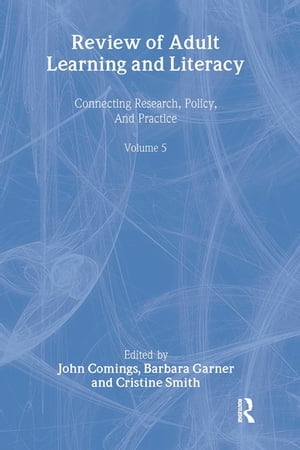 Review of Adult Learning and Literacy, Volume 5 Connecting Research, Policy, and Practice: A Project of the National Center for the Study of Adult Learning and Literacy【電子書籍】