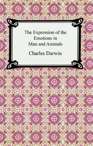 The Expression of the Emotions in Man and Animals【電子書籍】[ Charles Darwin ]