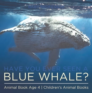 Have You Ever Seen A Blue Whale Animal Book Age 4 Children 039 s Animal Books【電子書籍】 Baby Professor