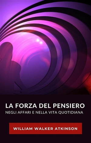 La forza del pensiero negli affari e nella vita quotidiana (tradotto)【電子書籍】 William Walker Atkinson