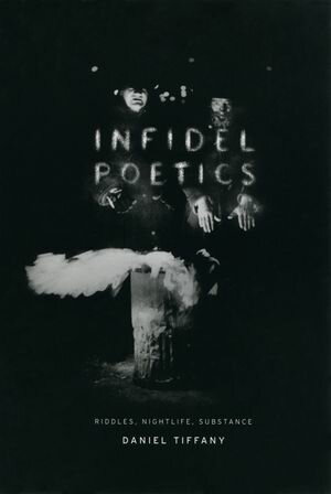 Infidel Poetics Riddles, Nightlife, Substance【電子書籍】[ Daniel Tiffany ]