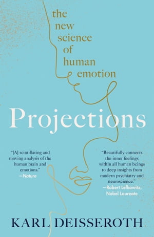Projections The New Science of Human Emotion【電子書籍】 Karl Deisseroth