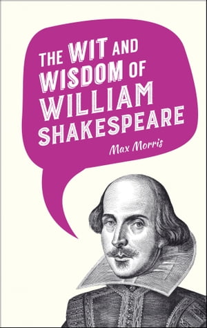 The Wit and Wisdom of William Shakespeare