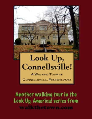 A Walking Tour of Connellsville, Pennsylvania【