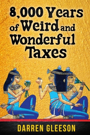 8,000 Years of Weird and Wonderful Taxes【電子書籍】 Darren Gleeson