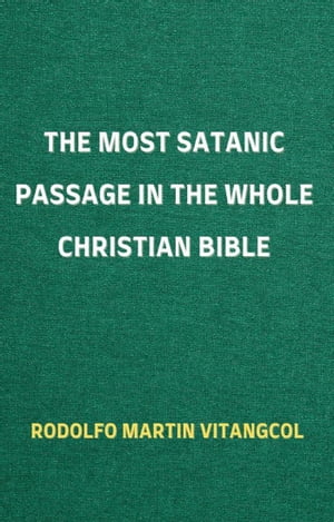 The Most Satanic Passage in the Whole Christian Bible【電子書籍】 Rodolfo Martin Vitangcol