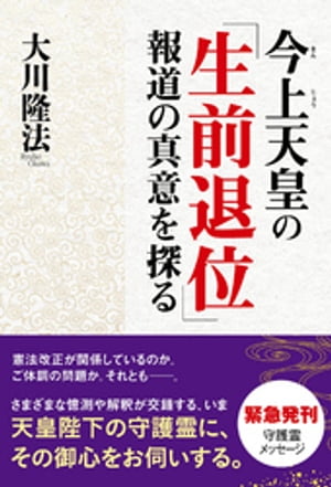 今上天皇の「生前退位」報道の真意を探る【電子書籍】[ 大川隆法 ]