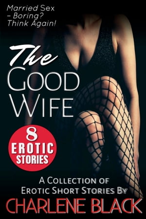 The Good Wife Box Set: A Collection of 8 Erotic Short Stories【電子書籍】 Charlene Black