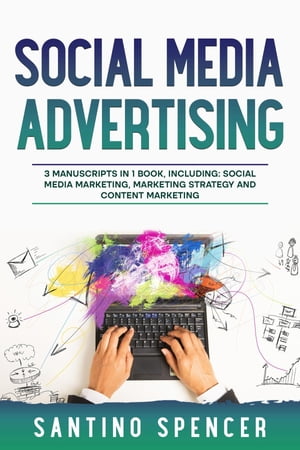 Social Media Advertising 3-in-1 Guide to Master Social Media Marketing Strategy, SMM Campaigns & Become an Influencer【電子書籍】[ Santino Spencer ]